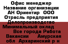 Офис-менеджер › Название организации ­ АН Ориентир, ООО › Отрасль предприятия ­ Делопроизводство › Минимальный оклад ­ 45 000 - Все города Работа » Вакансии   . Амурская обл.,Архаринский р-н